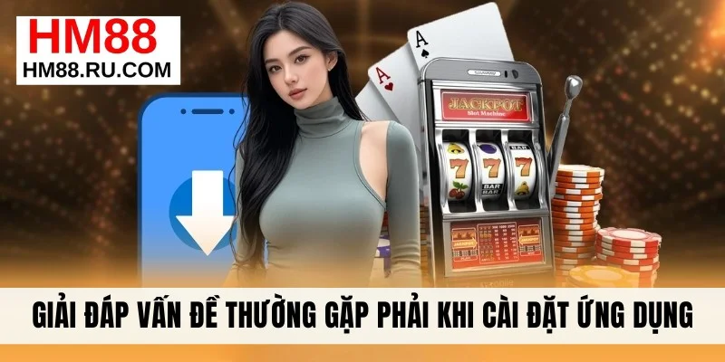 Giải đáp vấn đề thường gặp phải khi cài đặt ứng dụng          
